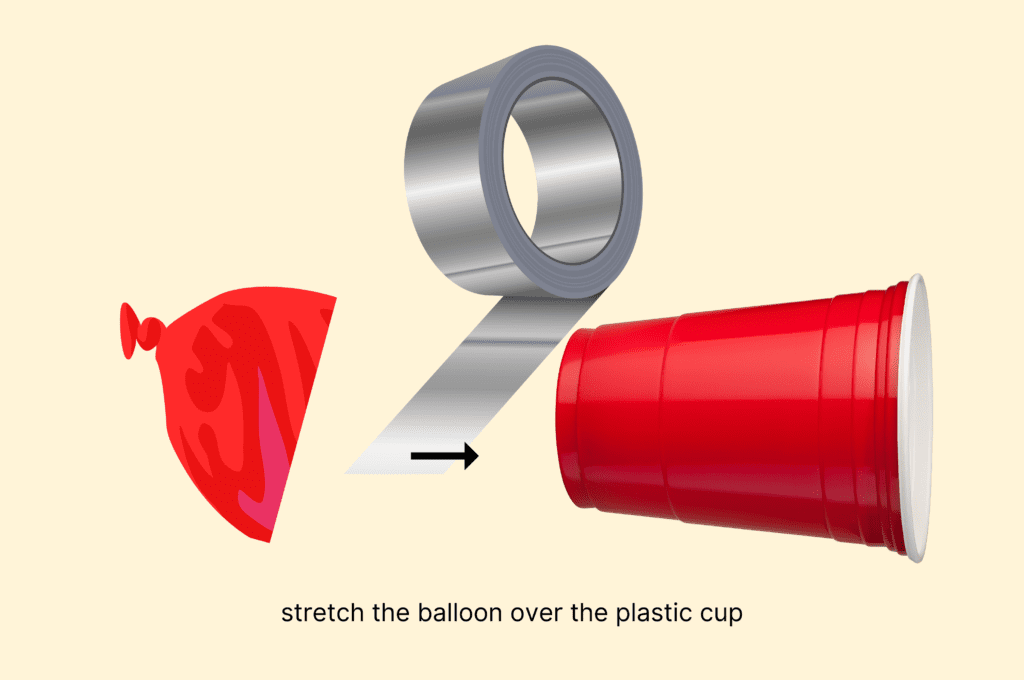 Step 2 stretch the balloon over the plastic cup